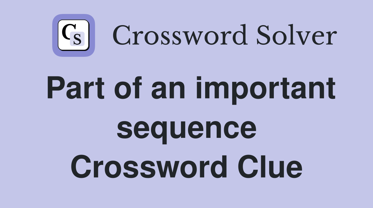 Part of an important sequence Crossword Clue