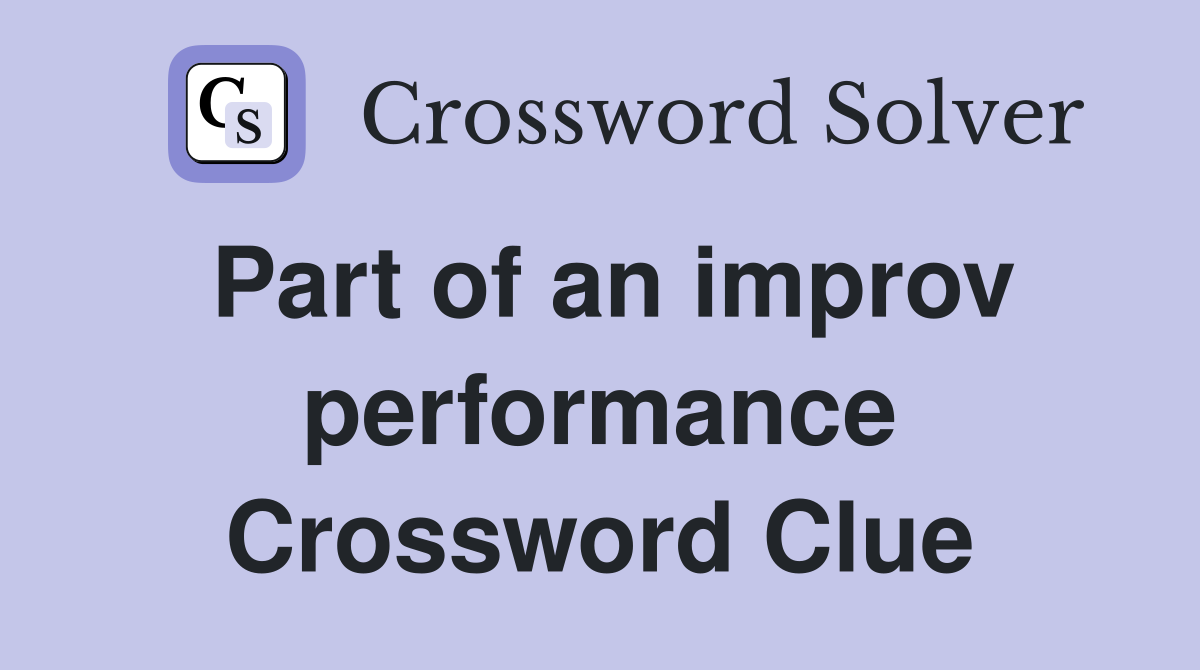 Part of an improv performance Crossword Clue