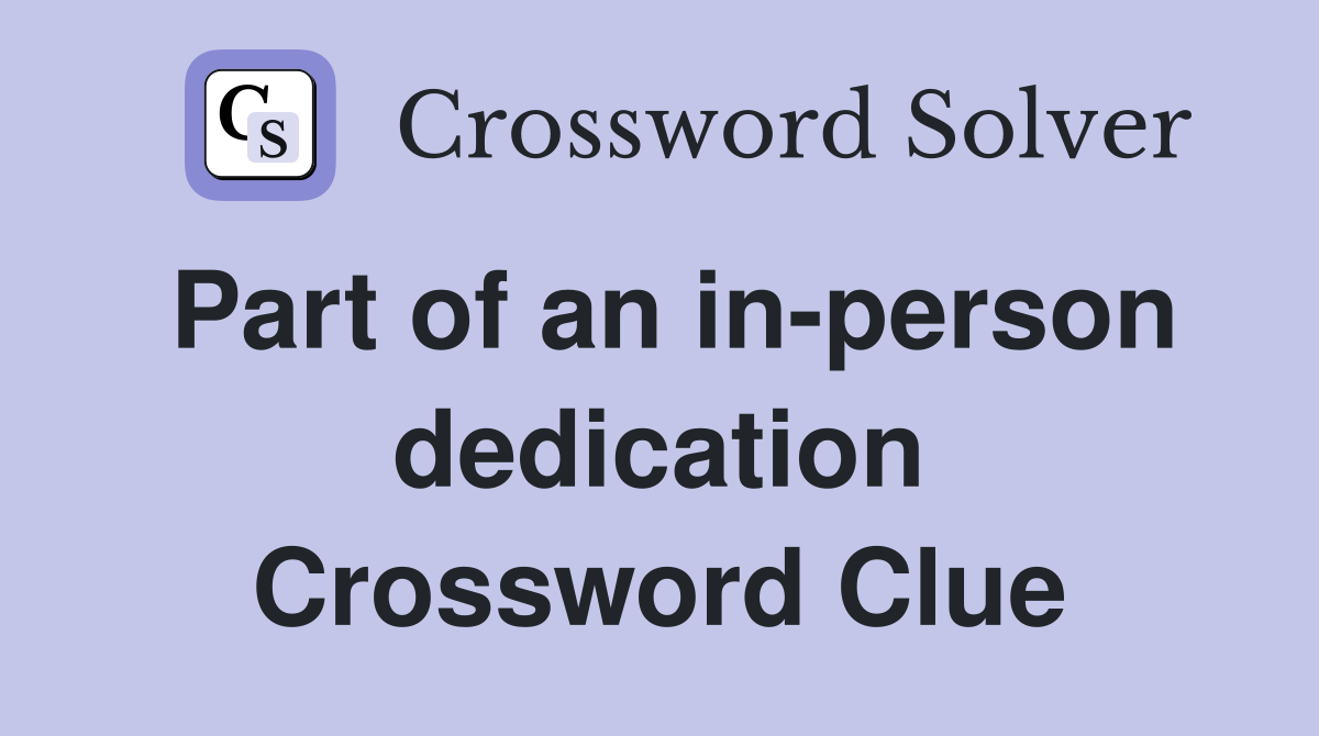 Part of an in-person dedication Crossword Clue