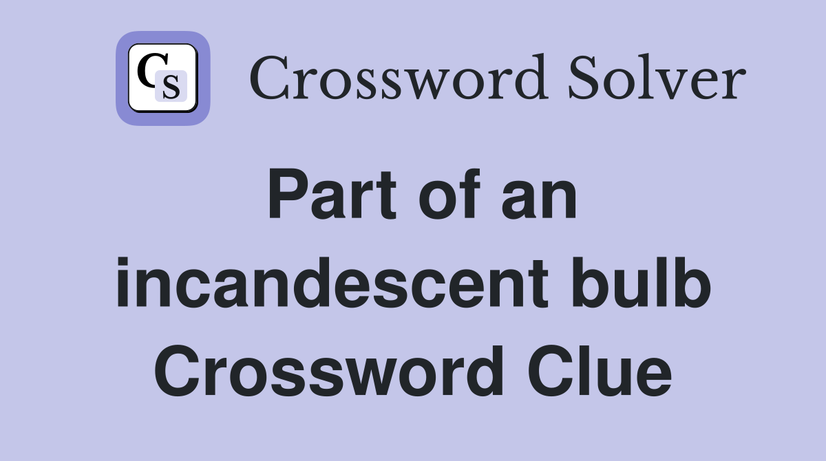 Part of an incandescent bulb Crossword Clue