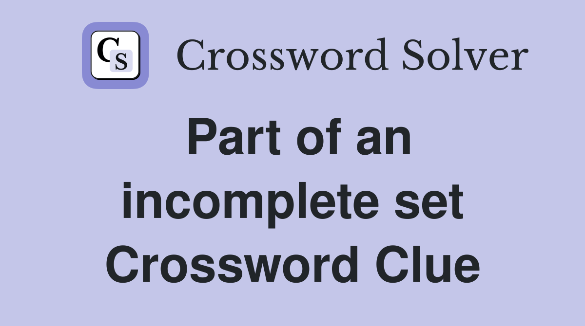 Part of an incomplete set Crossword Clue