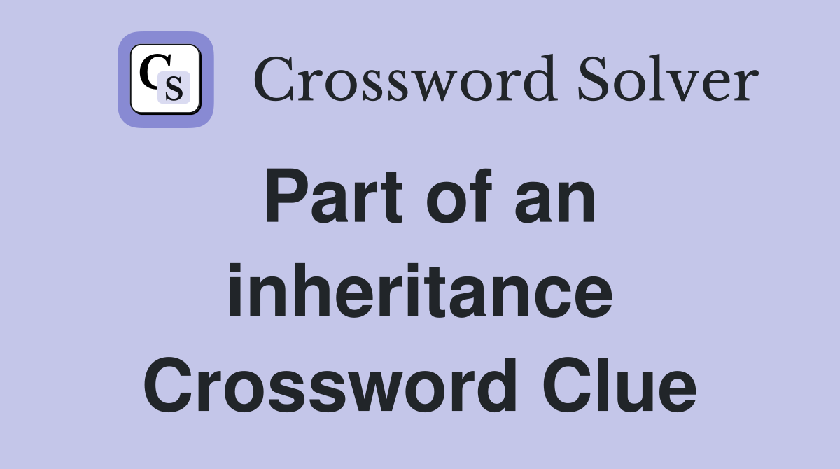 Part of an inheritance Crossword Clue