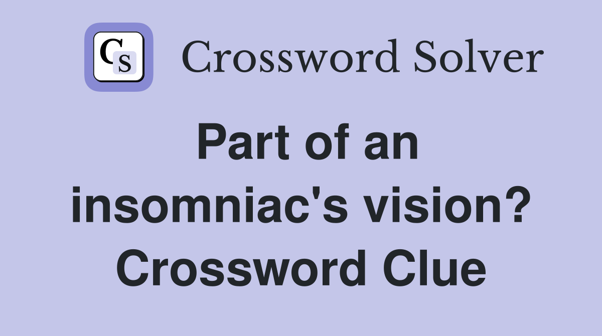 Part of an insomniac's vision? Crossword Clue