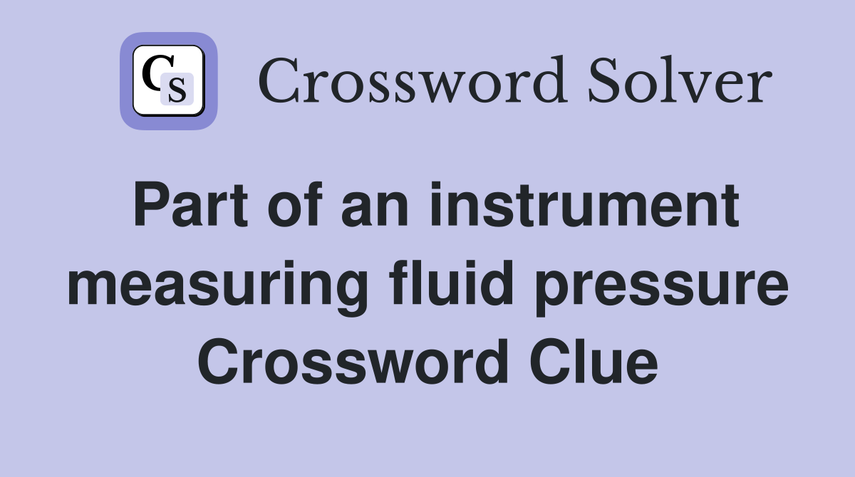 Part of an instrument measuring fluid pressure Crossword Clue
