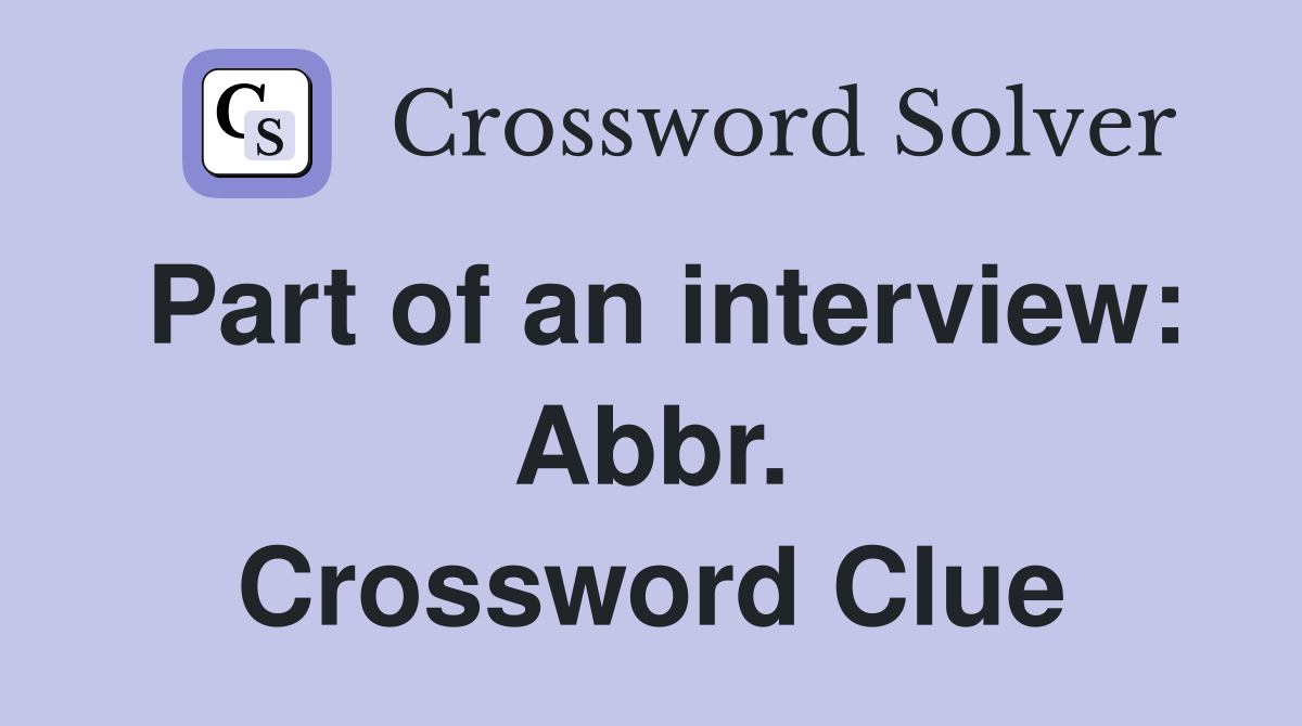 Part of an interview: Abbr. Crossword Clue