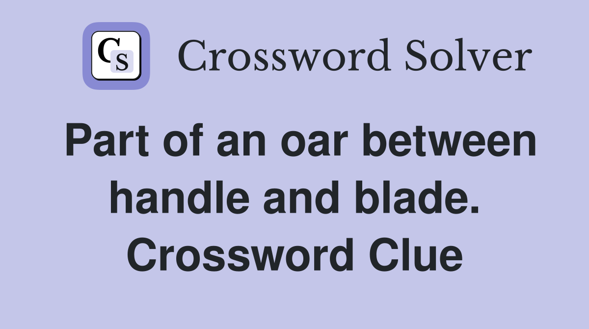 Part of an oar between handle and blade. Crossword Clue