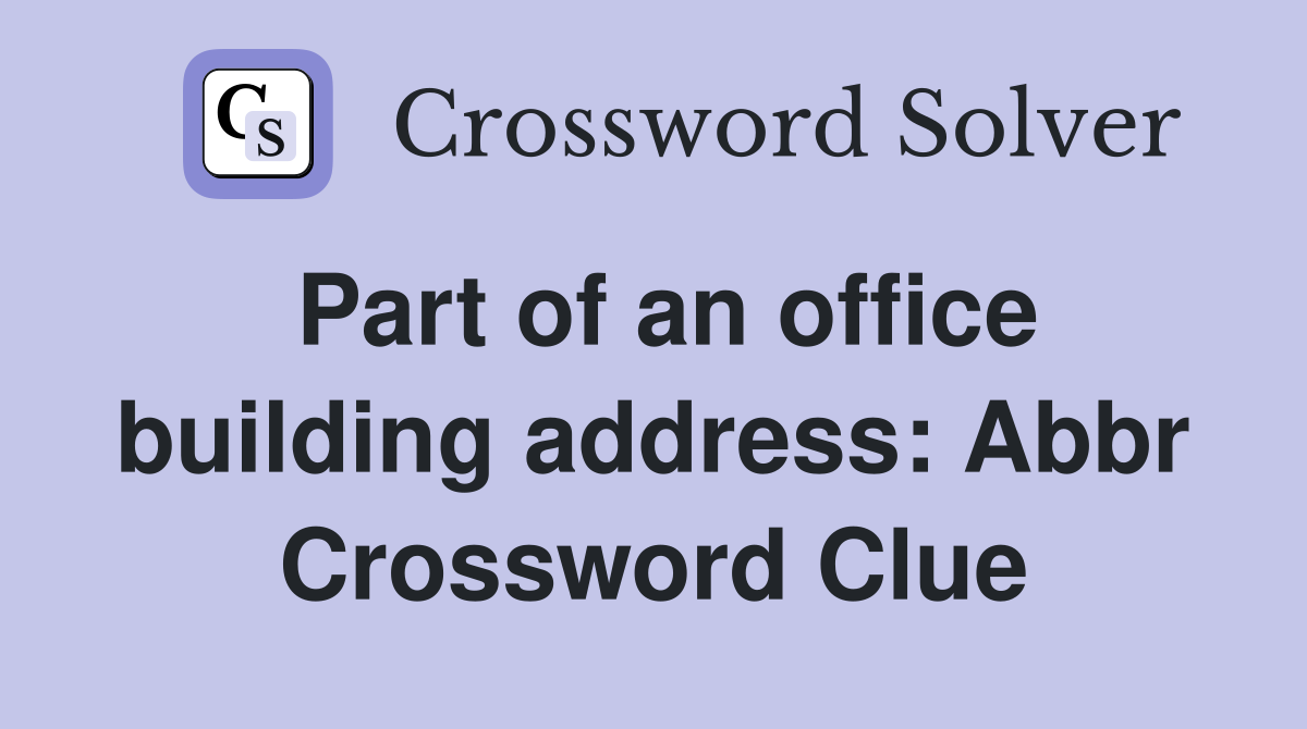 Part of an office building address: Abbr Crossword Clue