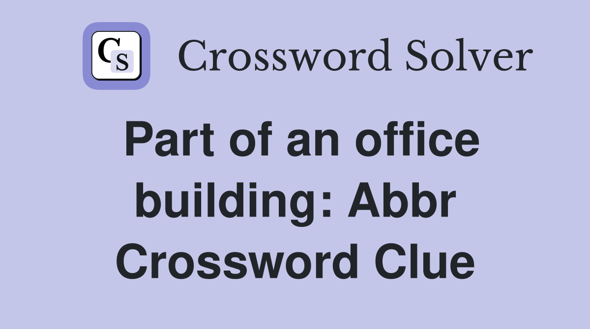 Part of an office building: Abbr Crossword Clue