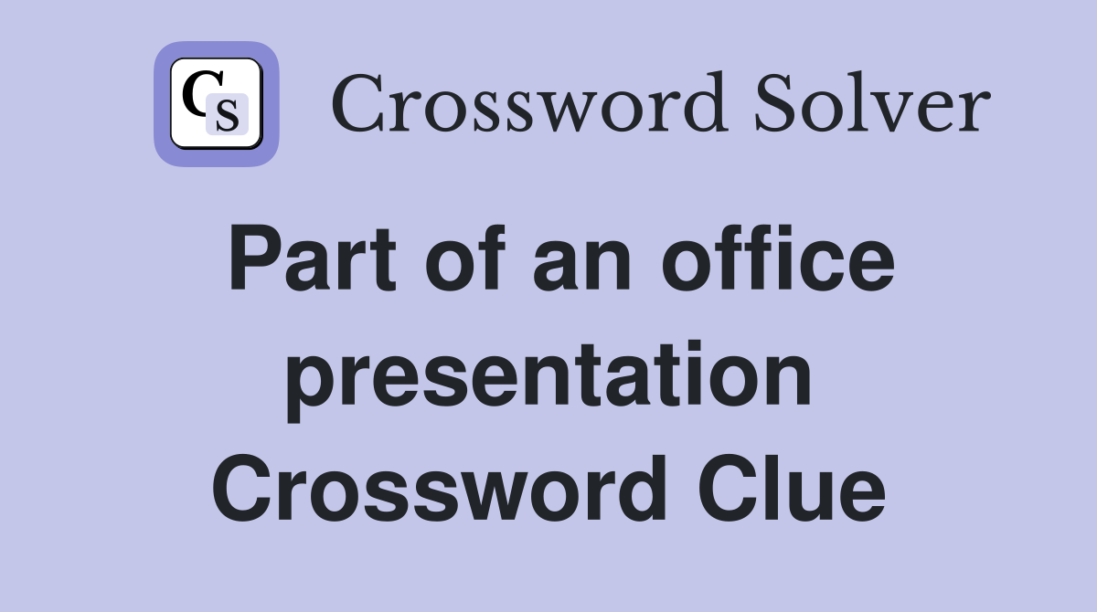 Part of an office presentation Crossword Clue