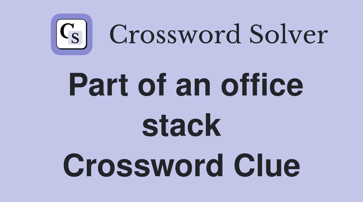 Part of an office stack Crossword Clue