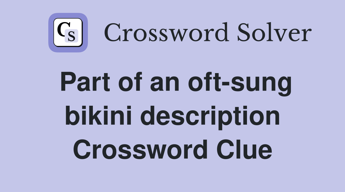 Part of an oft-sung bikini description Crossword Clue