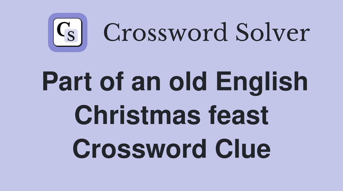 Part of an old English Christmas feast Crossword Clue