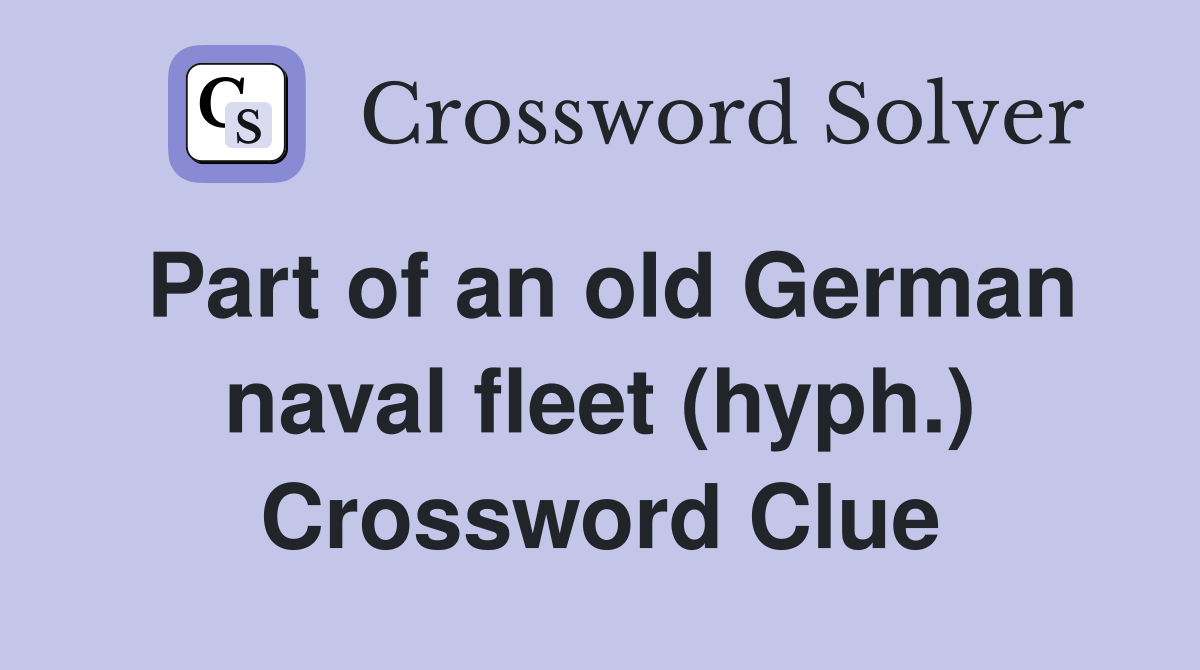 Part of an old German naval fleet (hyph.) Crossword Clue