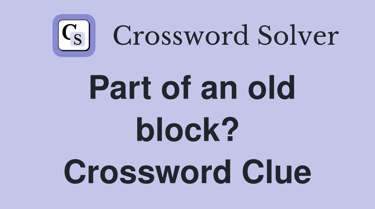 Part of an old block? Crossword Clue