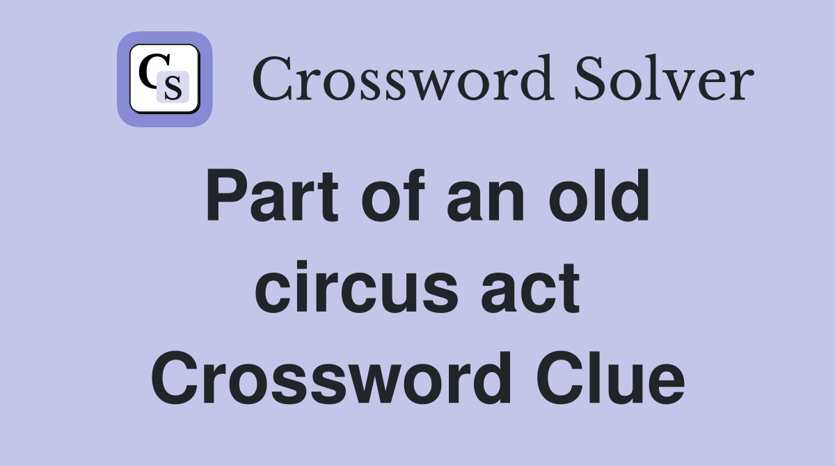 Part of an old circus act Crossword Clue