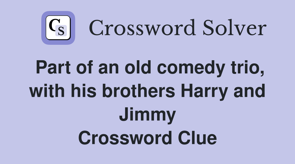 Part of an old comedy trio, with his brothers Harry and Jimmy Crossword Clue