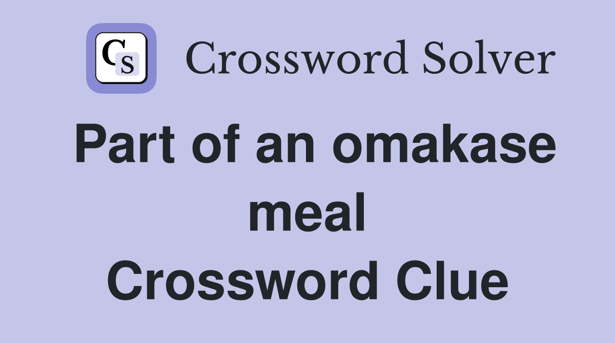Part of an omakase meal Crossword Clue