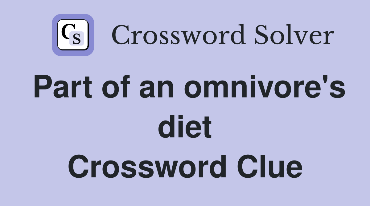Part of an omnivore's diet Crossword Clue