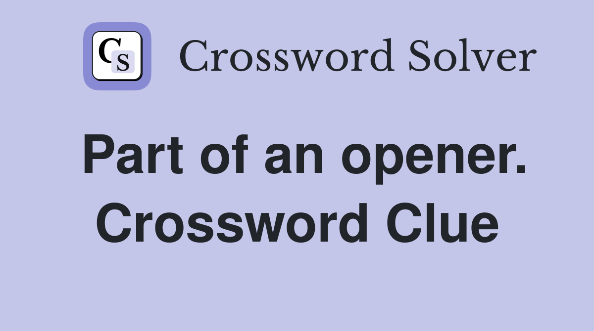 Part of an opener. Crossword Clue