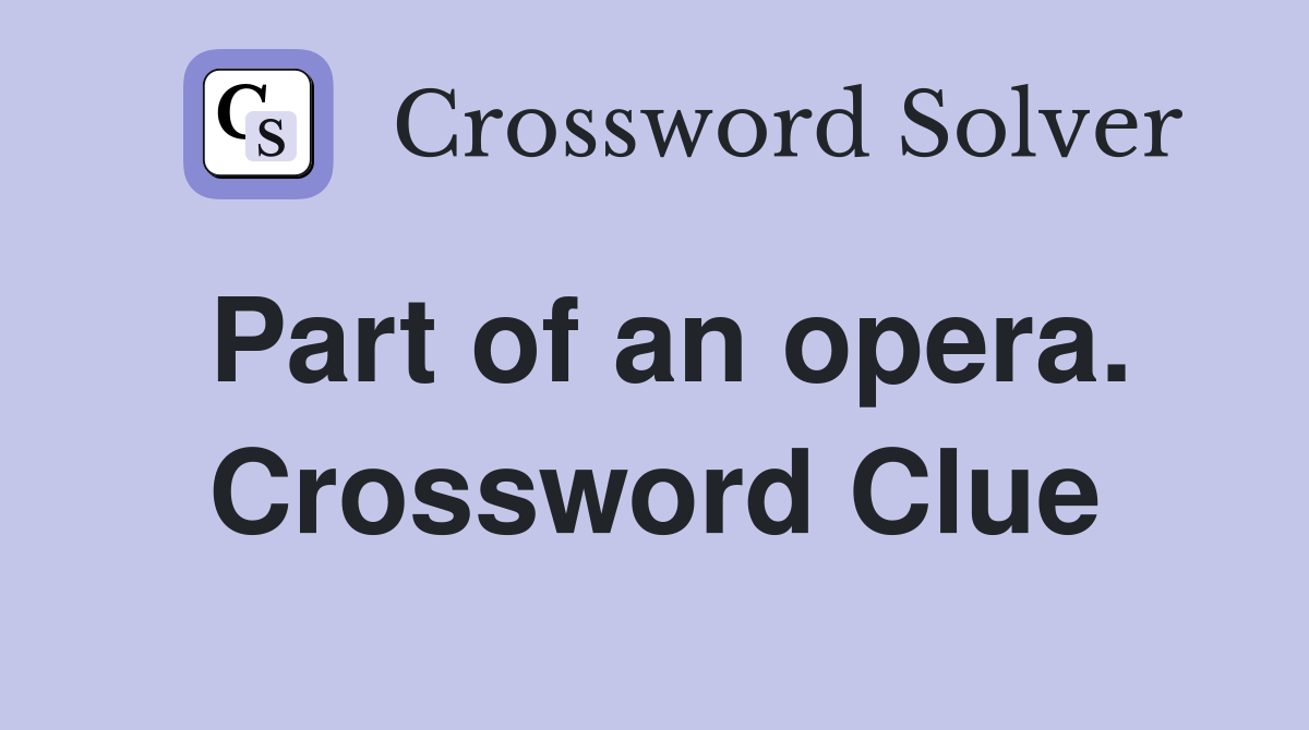 Part of an opera. Crossword Clue
