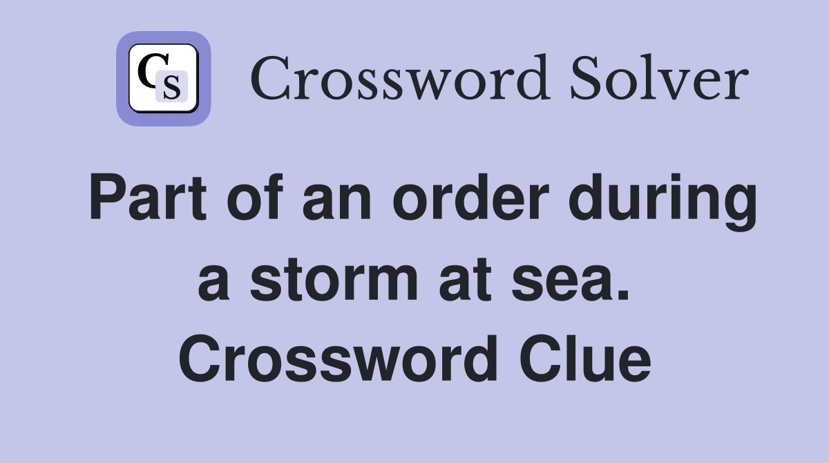 Part of an order during a storm at sea. Crossword Clue