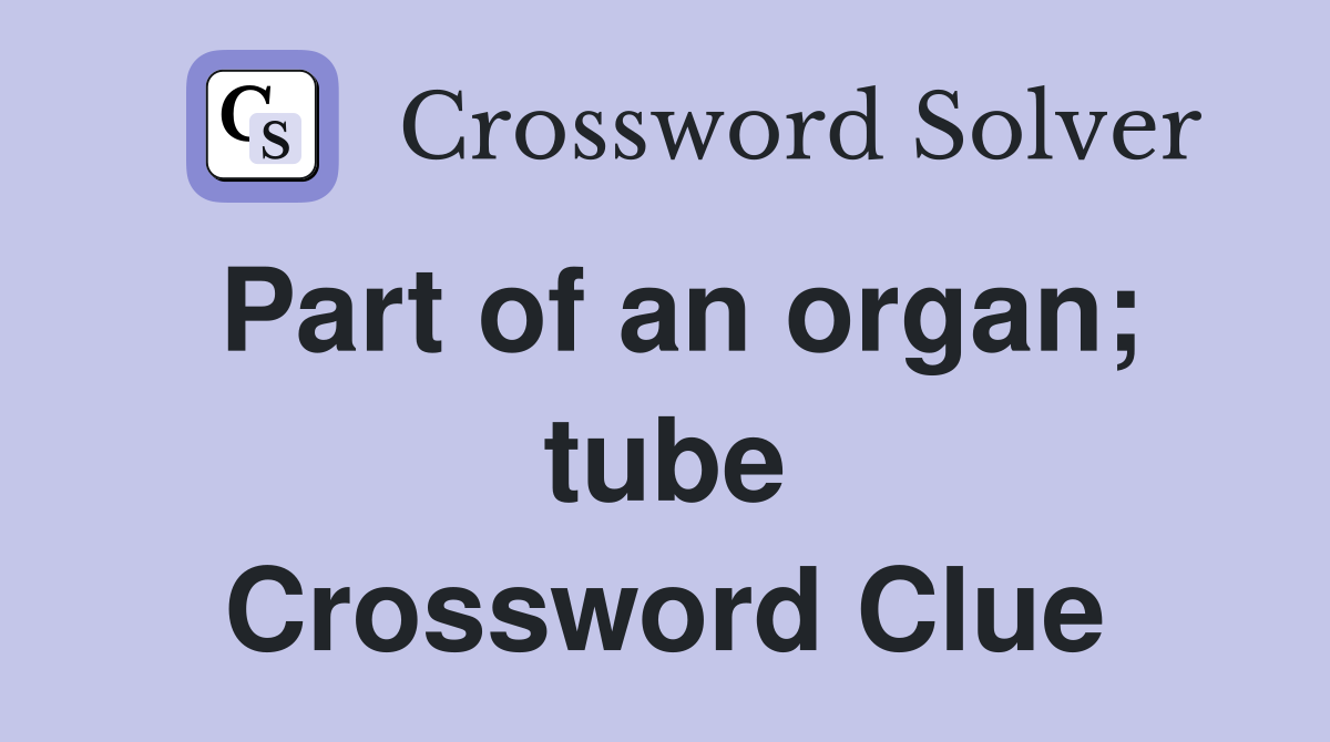 Part of an organ; tube Crossword Clue