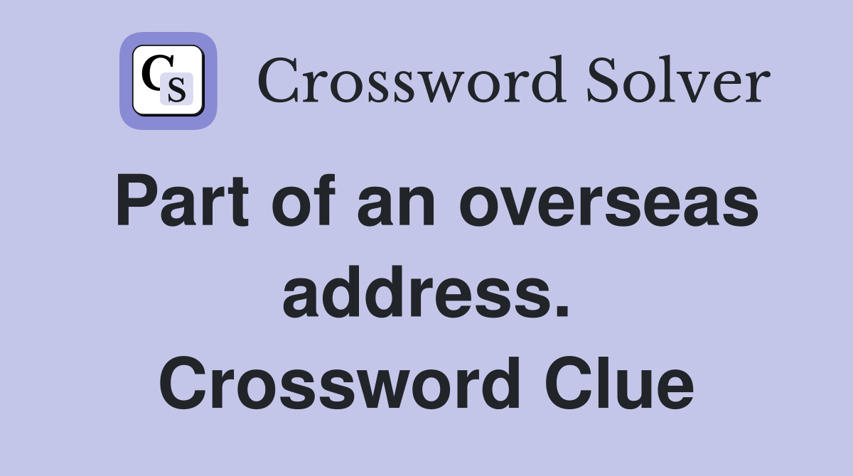 Part of an overseas address. Crossword Clue