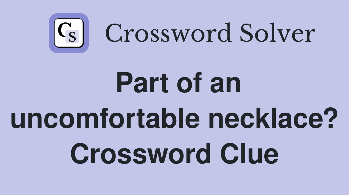 Part of an uncomfortable necklace? Crossword Clue