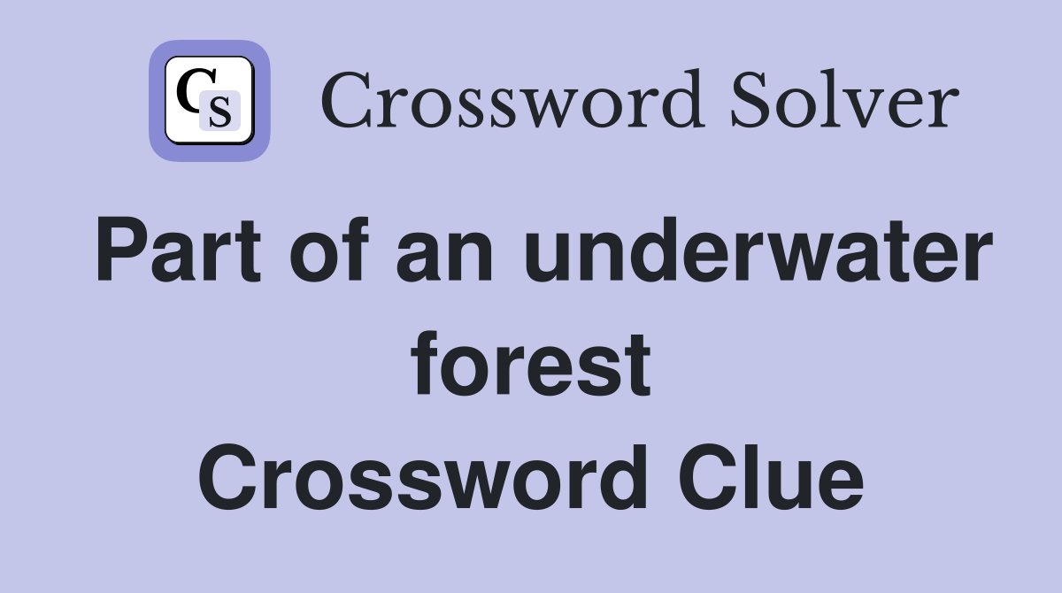 Part of an underwater forest Crossword Clue