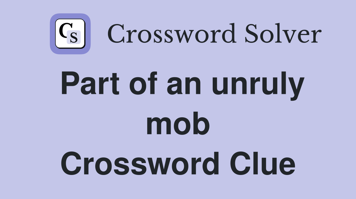 Part of an unruly mob Crossword Clue