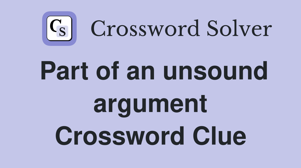 Part of an unsound argument Crossword Clue