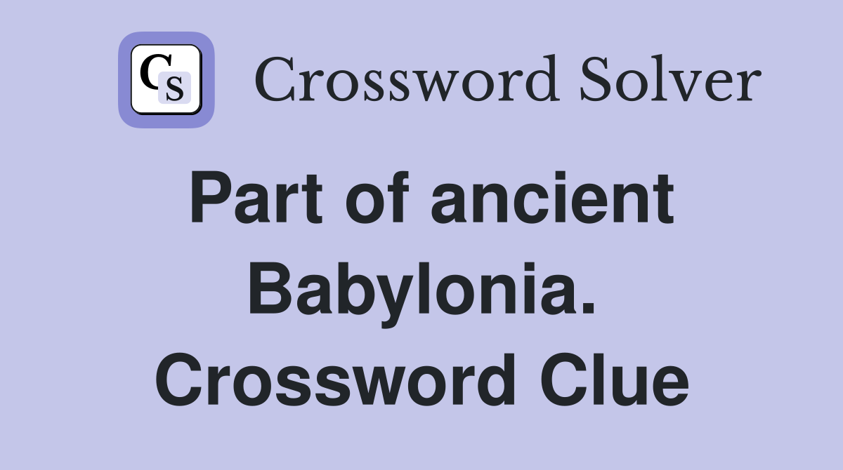 Part of ancient Babylonia. Crossword Clue