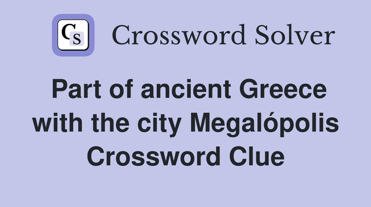Part of ancient Greece with the city Megalópolis Crossword Clue