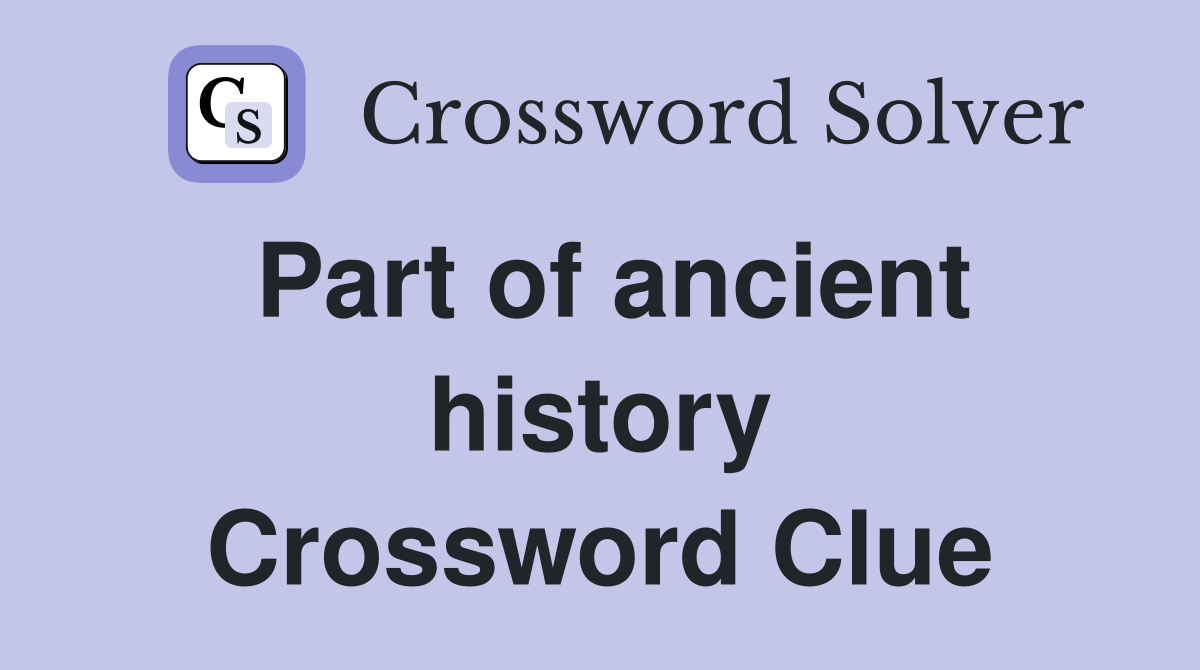 Part of ancient history Crossword Clue