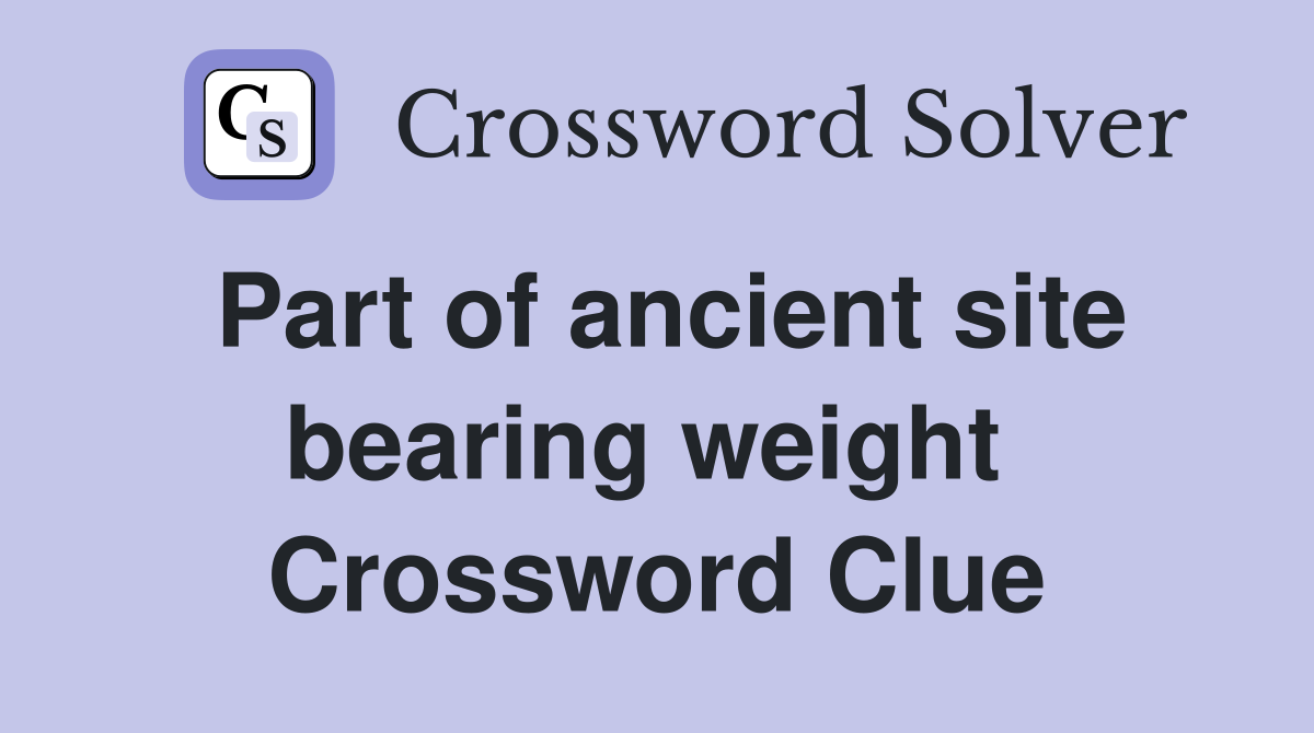 Part of ancient site bearing weight  Crossword Clue
