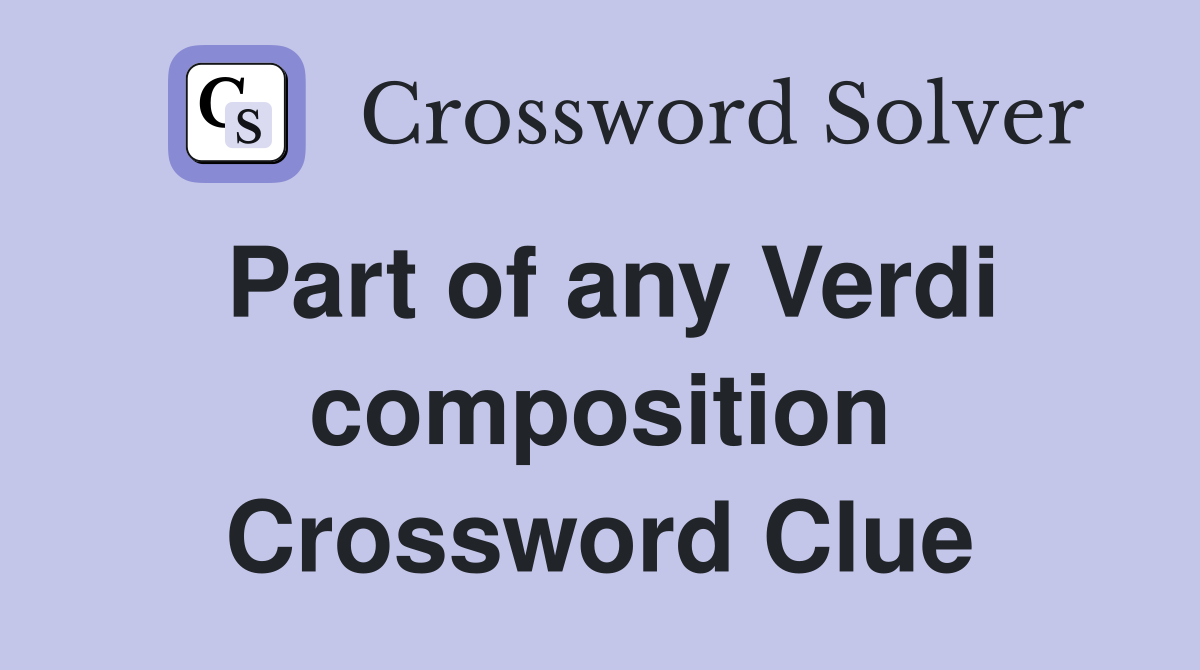 Part of any Verdi composition Crossword Clue