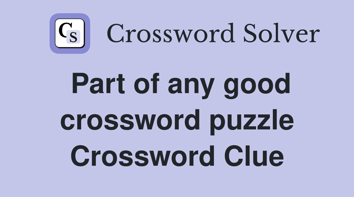 Part of any good crossword puzzle Crossword Clue