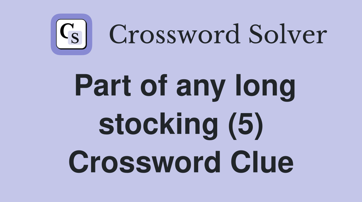 Part of any long stocking (5) Crossword Clue