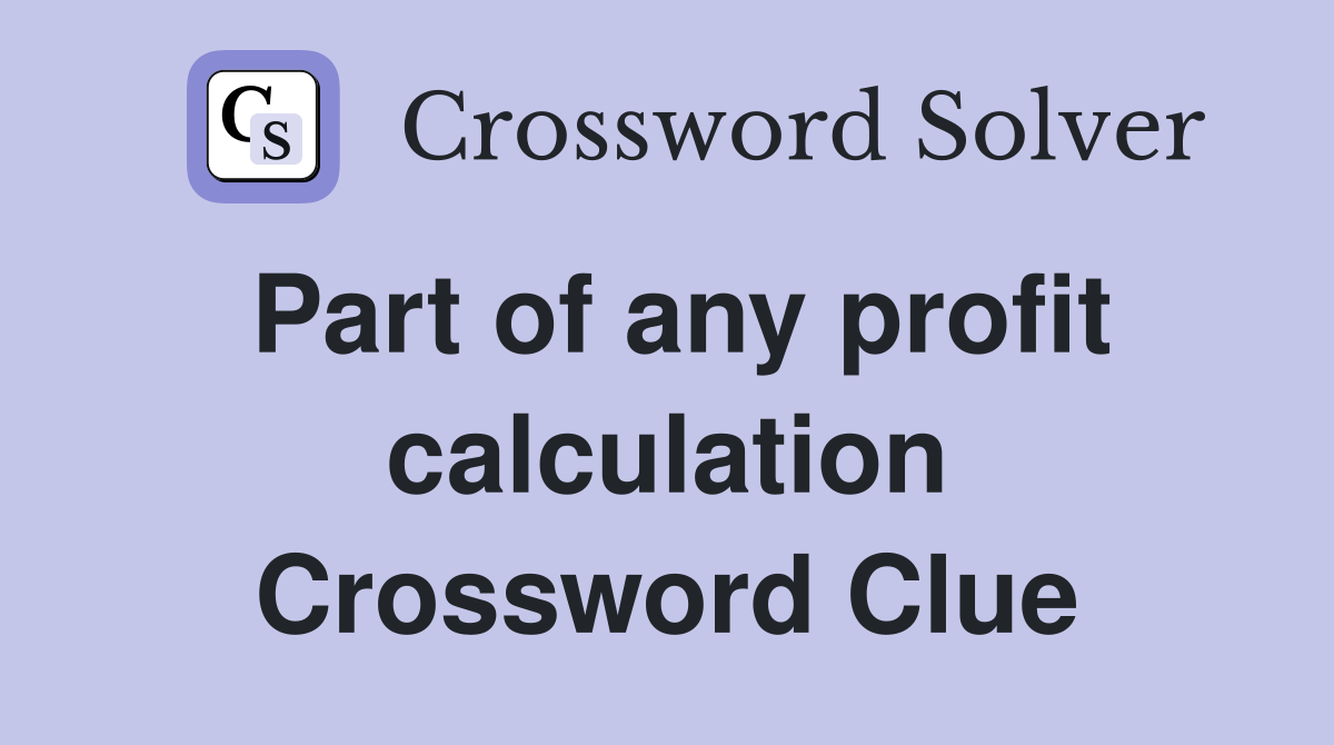 Part of any profit calculation Crossword Clue
