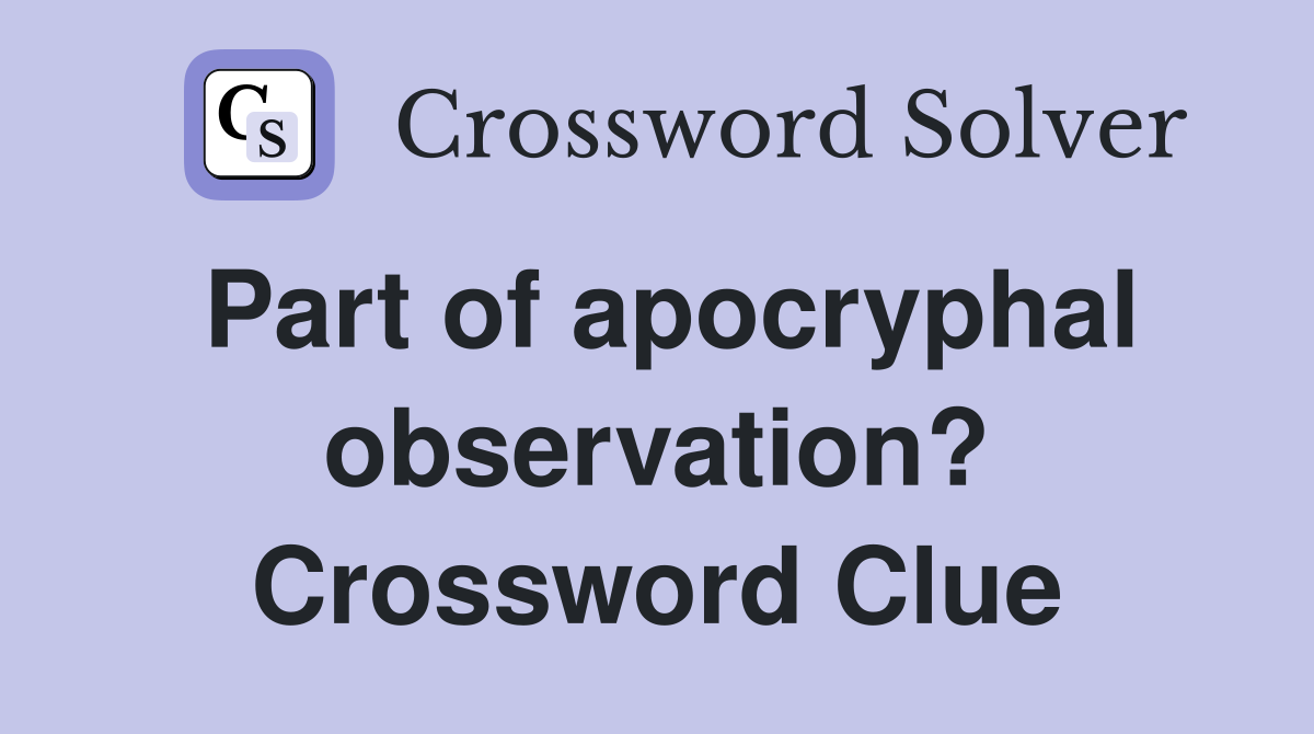 Part of apocryphal observation? Crossword Clue