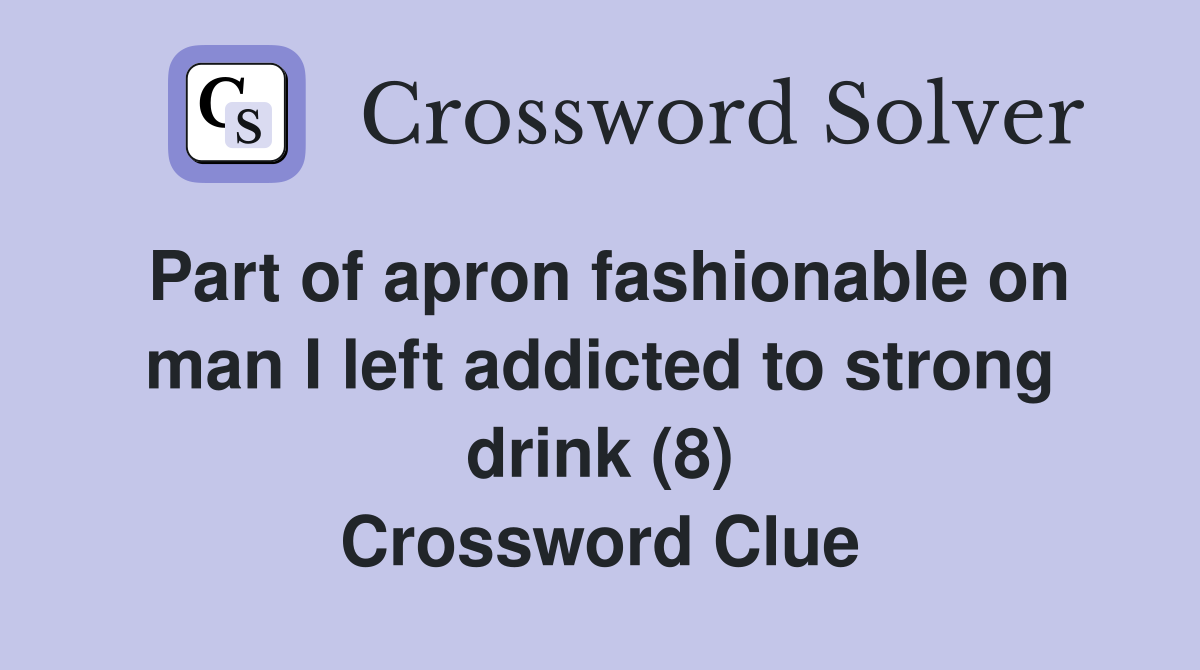 Part of apron fashionable on man I left addicted to strong drink (8) Crossword Clue