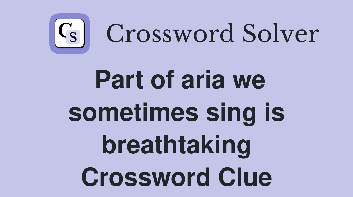Part of aria we sometimes sing is breathtaking Crossword Clue