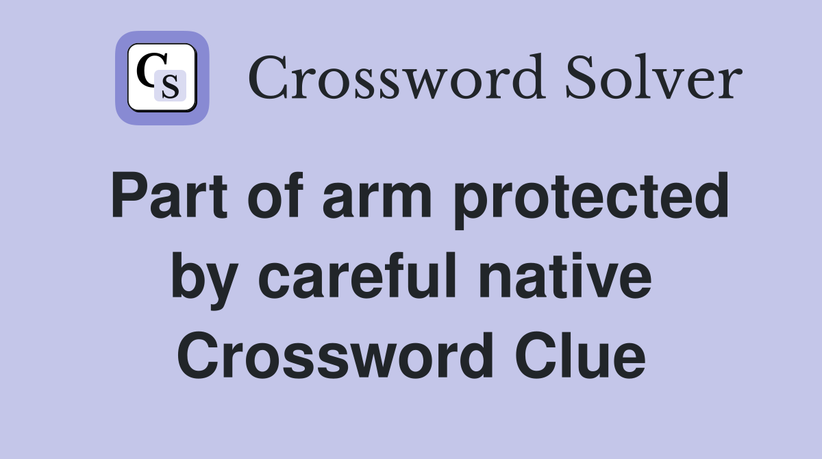 Part of arm protected by careful native Crossword Clue