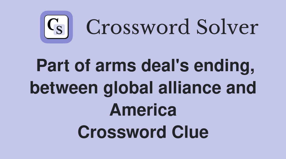 Part of arms deal's ending, between global alliance and America Crossword Clue