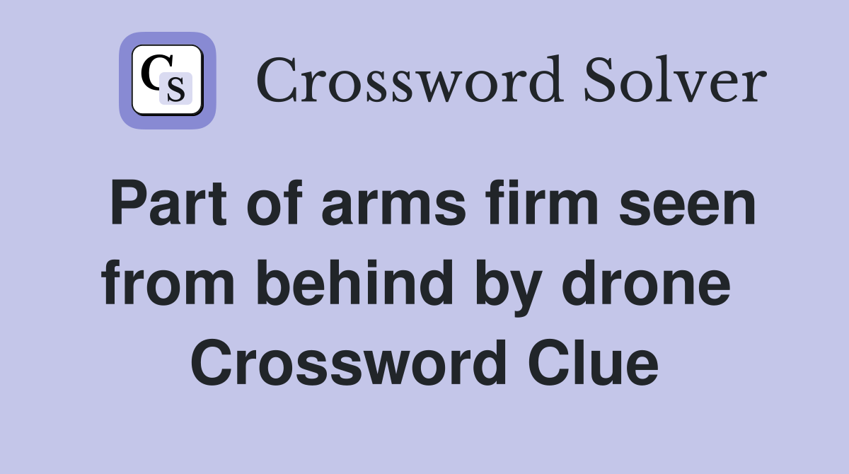 Part of arms firm seen from behind by drone  Crossword Clue
