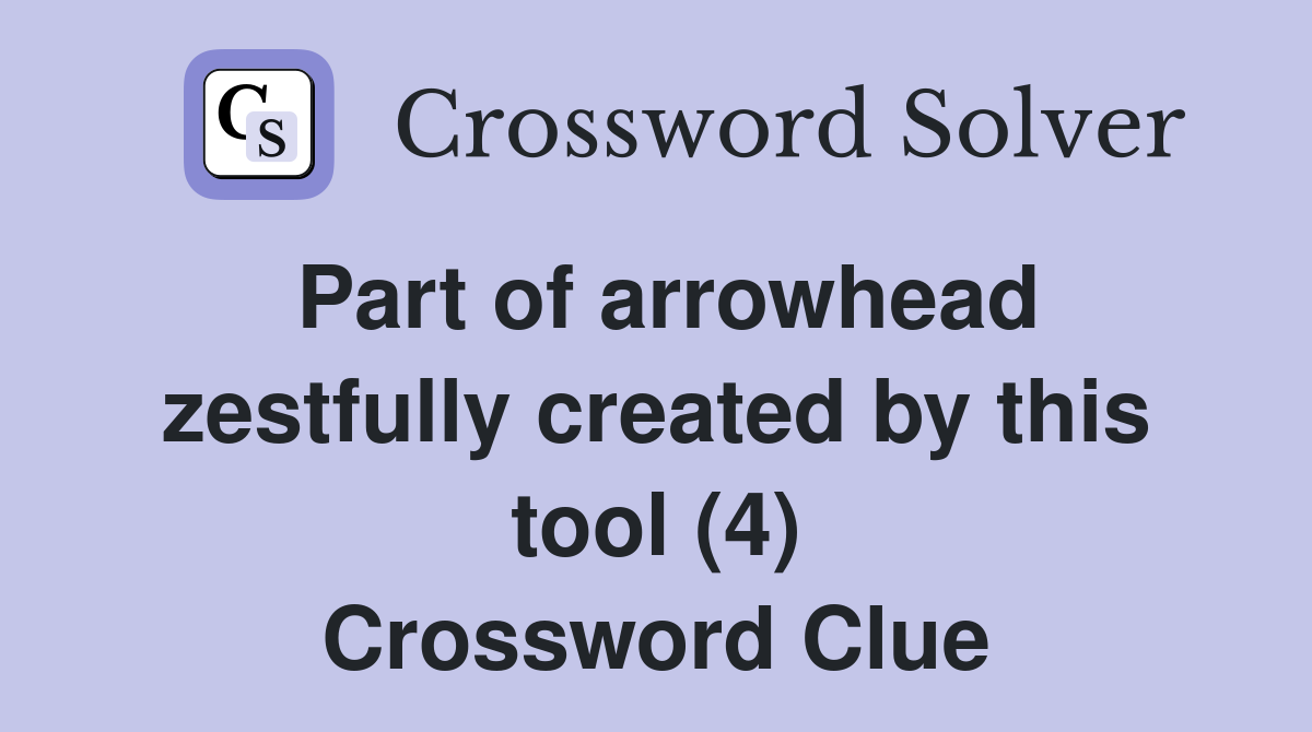 Part of arrowhead zestfully created by this tool (4) Crossword Clue