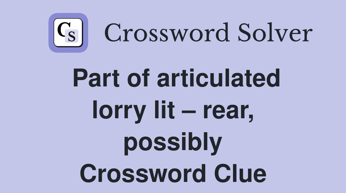 Part of articulated lorry lit – rear, possibly Crossword Clue