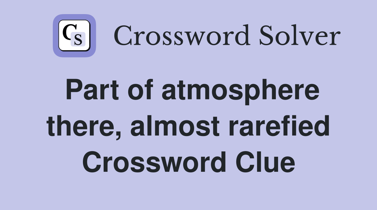 Part of atmosphere there, almost rarefied Crossword Clue
