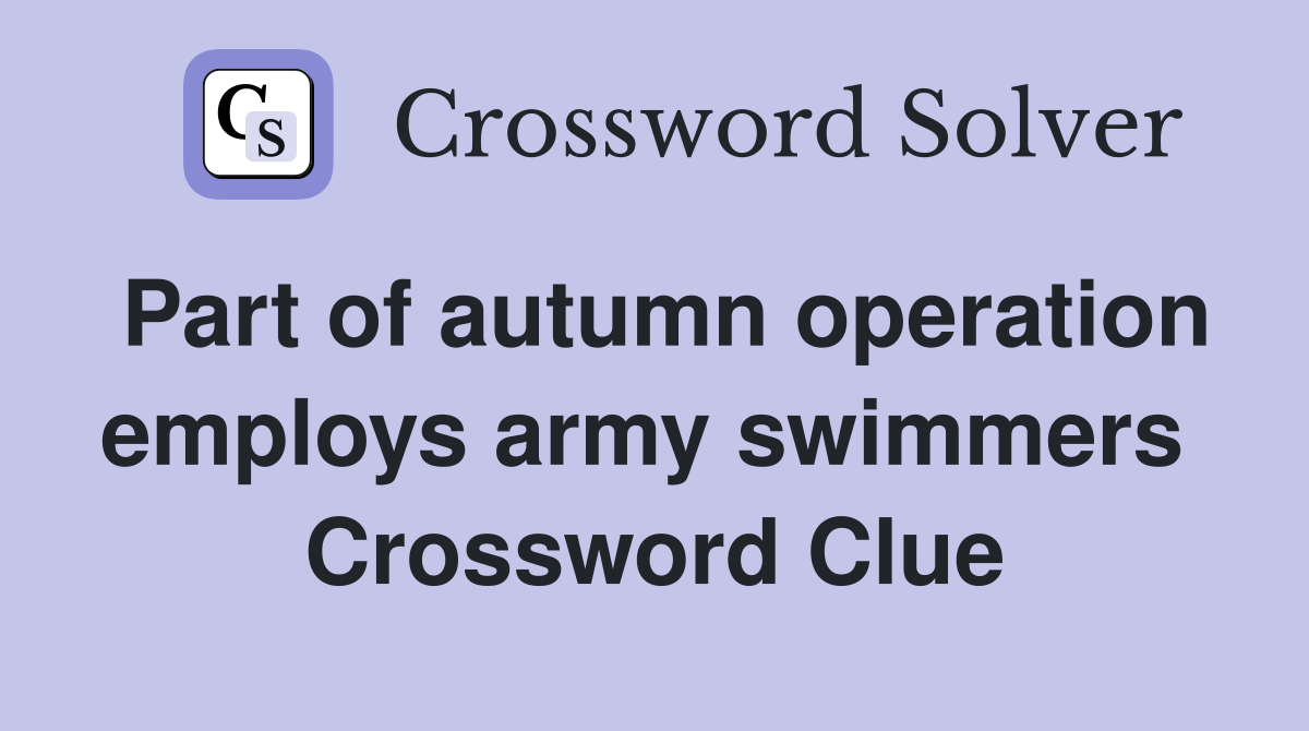 Part of autumn operation employs army swimmers  Crossword Clue