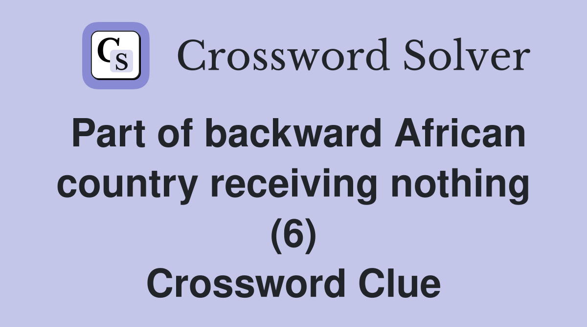 Part of backward African country receiving nothing (6) Crossword Clue